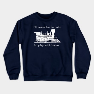 "I'll Never be too Old to Play with Trains" vintage, retro steam train Crewneck Sweatshirt